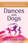 Dances with Dogs: A Rowdy, Mystical Minister Shares Memories of Human Comedy, Cosmic Kindness, and Cat-Handling By Bonnie Rose Cover Image