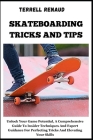 Skateboarding Tricks and Tips: Unlock Your Game Potential, A Comprehensive Guide To Insider Techniques And Expert Guidance For Perfecting Tricks And Cover Image