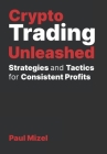 Crypto Trading Unleashed: Proven Strategies and Tactics for Consistent Profits Cover Image