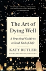 The Art of Dying Well: A Practical Guide to a Good End of Life By Katy Butler Cover Image