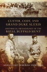 Custer, Cody, and Grand Duke Alexis: Historical Archaeology of the Royal Buffalo Hunt By Douglas D. Scott, Peter Bleed, Stephen Damm Cover Image