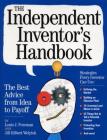 The Independent Inventor's Handbook: The Best Advice from Idea to Payoff By Louis Foreman, Jill Gilbert Welytok Cover Image