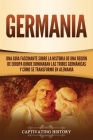 Germania: Una Guía Fascinante sobre la Historia de una Región de Europa Donde Dominaban las Tribus Germánicas y Cómo se Transfor By Captivating History Cover Image