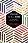 Ethics in the Real World: 82 Brief Essays on Things That Matter By Peter Singer Cover Image