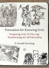 Formation for Knowing God: Imagining God: At-One-Ing, Transforming, for Self-Revealing By F. Gerald Downing Cover Image