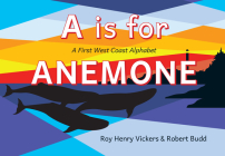A is for Anemone: A First West Coast Alphabet (First West Coast Books #5) By Roy Henry Vickers, Robert Budd, Roy Henry Vickers (Illustrator) Cover Image