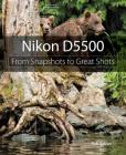 Nikon D5500: From Snapshots to Great Shots By Rob Sylvan Cover Image