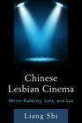 Chinese Lesbian Cinema: Mirror Rubbing, Lala, and Les By Liang Shi Cover Image