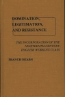 Domination, Legitimation, and Resistance: The Incorporation of the Nineteenth Century English Working Class (Contributions in Labor History #3) By Francis Hearn, Frank Hearn, Unknown Cover Image