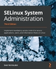SELinux System Administration - Third Edition: Implement mandatory access control to secure applications, users, and information flows on Linux By Sven Vermeulen Cover Image