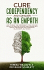 Cure Codependency and Conquer as an Empath: How to Break the Codependency Cycle Once and For All By using The Ultimate Guide Through Self Healing and By Teresa Williams Miller Scarlett Cover Image