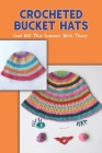 Crocheted Bucket Hats: Cool Off This Summer With These: Patterns for Summer Bucket Hats in Crochet By Shawn Jones Cover Image