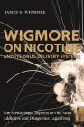 Wigmore on Nicotine and Its Drug Delivery Systems: The Medicolegal Aspects of Our Most Addictive and Dangerous Legal Drug By James G. Wigmore Cover Image