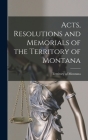 Acts, Resolutions and Memorials of the Territory of Montana By Territory Of Montana Cover Image