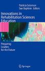 Innovations in Rehabilitation Sciences Education: Preparing Leaders for the Future Cover Image