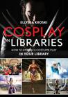 Cosplay in Libraries: How to Embrace Costume Play in Your Library Cover Image