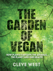 The Garden of Vegan: How Plants Can Save the Animals, the Planet and Our Health By Cleve West Cover Image