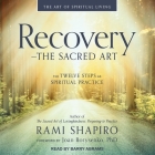 Recovery - The Sacred Art: The Twelve Steps as Spiritual Practice By Rami Shapiro, Barry Abrams (Read by), Joan Borysenko (Contribution by) Cover Image