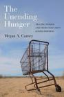 The Unending Hunger: Tracing Women and Food Insecurity Across Borders By Megan A. Carney Cover Image