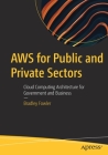 AWS for Public and Private Sectors: Cloud Computing Architecture for Government and Business Cover Image