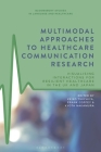 Multimodal Approaches to Healthcare Communication Research: Visualising Interactions for Resilient Healthcare in the UK and Japan By Keiko Tsuchiya (Editor), Frank Coffey (Editor), Kyota Nakamura (Editor) Cover Image