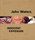 John Waters: Indecent Exposure By Kristen Hileman, Jonathan D. Katz (Contributions by), Robert Storr (Contributions by), Wolfgang Tillmans (Contributions by) Cover Image