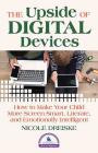 The Upside of Digital Devices: How to Make Your Child More Screen Smart, Literate, and Emotionally Intelligent By Nicole Dreiske Cover Image