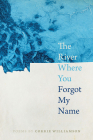 The River Where You Forgot My Name (Crab Orchard Series in Poetry) Cover Image