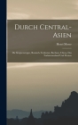 Durch Central-Asien; die Kirgisensteppe, Russisch-Turkestan, Bochara, Chiwa, das Turkmenenland und Persien By Henri Moser Cover Image