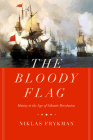The Bloody Flag: Mutiny in the Age of Atlantic Revolution (California World History Library #30) By Niklas Frykman Cover Image