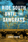 Ride South Until the Sawgrass By James Chapin Cover Image