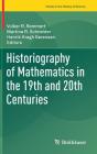 Historiography of Mathematics in the 19th and 20th Centuries (Trends in the History of Science) By Volker R. Remmert (Editor), Martina R. Schneider (Editor), Henrik Kragh Sørensen (Editor) Cover Image