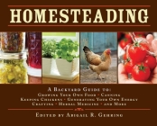 Homesteading: A Backyard Guide to Growing Your Own Food, Canning, Keeping Chickens, Generating Your Own Energy, Crafting, Herbal Medicine, and More (Back to Basics Guides) By Abigail Gehring (Editor) Cover Image