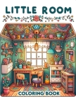 Little Room Coloring Book: Where Each Page Holds the Spirit and Essence of Little Rooms, Offering a Unique Perspective on the Beauty, Comfort, an Cover Image