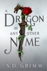 A Dragon by Any Other Name By S. D. Grimm Cover Image