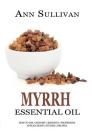 Myrrh Essential Oil: Benefits, Properties, Applications, Studies & Recipes By Ann Sullivan Cover Image