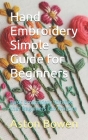 Hand Embroidery Simple Guide for Beginners: Basic Embroidery Stitches that Beginners Can Practice Cover Image