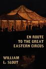 En Route to the Great Eastern Circus and Other Essays on Circus History By William L. Slout (Editor) Cover Image