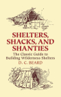 Shelters, Shacks, and Shanties: The Classic Guide to Building Wilderness Shelters (Dover Books on Architecture) By D. C. Beard Cover Image