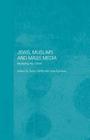 Jews, Muslims and Mass Media: Mediating the 'Other' (Routledge Jewish Studies) Cover Image
