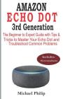 AMAZON ECHO DOT 3rd Generation: The Beginner to Expert Guide with Tips & Tricks to Master Your Echo Dot and Troubleshoot Common Problems Cover Image