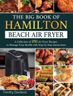 The Big Book of Hamilton Beach Air Fryer: A Collection of 250 Air Fryer Recipes to to Manage Your Health with Step by Step Instructions By Timothy Davidson Cover Image