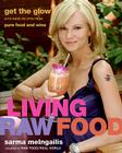 Living Raw Food: Get the Glow with More Recipes from Pure Food and Wine By Sarma Melngailis Cover Image
