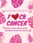 F*ck Cancer, Good Vibes Coloring Book, Motivating Swear Word Coloring Book For Adults: A Swear Word Adult Coloring Book For Cancer Patients & Survivor Cover Image