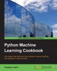 Python Machine Learning Cookbook: 100 recipes that teach you how to perform various machine learning tasks in the real world By Prateek Joshi Cover Image