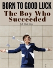 Born to Good Luck: The Boy Who Succeeded Cover Image