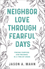 Neighbor Love Through Fearful Days: Finding Purpose and Meaning in a Time of Crisis By Jason A. Mahn Cover Image