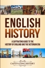 English History: A Captivating Guide to the History of England and the Victorian Era By Captivating History Cover Image