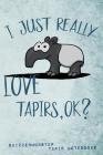 I Just Really Love Tapirs, OK?: Funky Cute Cartoon Tapir Notebook for Malayan Tapir Lovers By Skizzenmonster Tapir Notebooks Cover Image