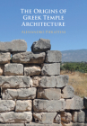 The Origins of Greek Temple Architecture By Alessandro Pierattini Cover Image